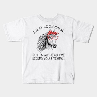 I May Look Calm But In My Head I've Kicked You 3 Times Horse Kids T-Shirt